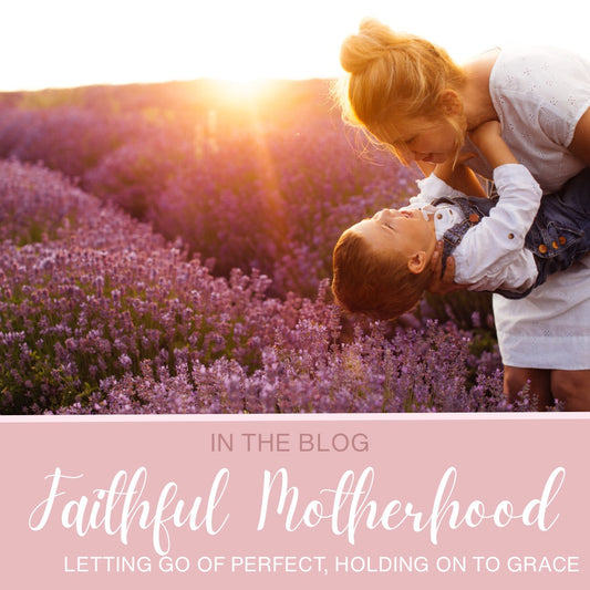 Faithful Motherhood: Letting Go of Perfect